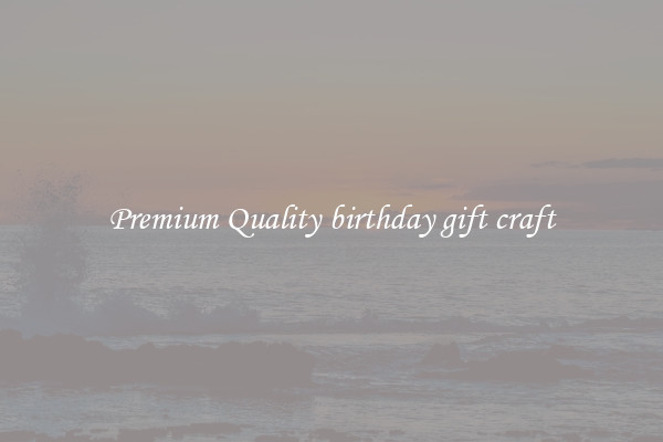 Premium Quality birthday gift craft