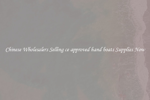 Chinese Wholesalers Selling ce approved hand boats Supplies Now