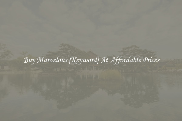 Buy Marvelous {Keyword} At Affordable Prices