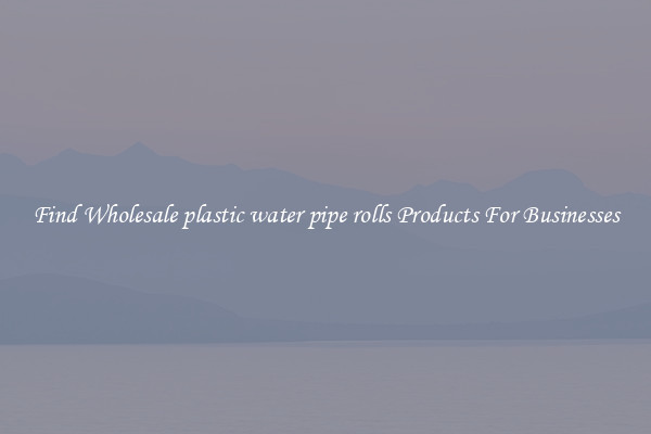 Find Wholesale plastic water pipe rolls Products For Businesses