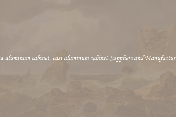 cast aluminum cabinet, cast aluminum cabinet Suppliers and Manufacturers