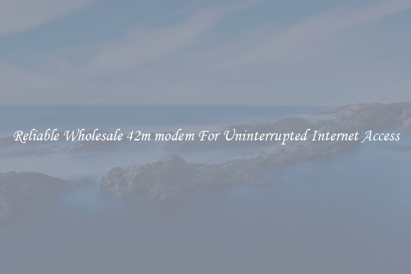 Reliable Wholesale 42m modem For Uninterrupted Internet Access