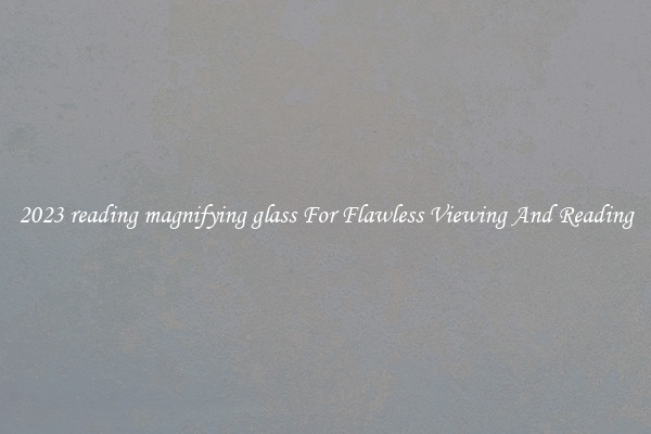 2023 reading magnifying glass For Flawless Viewing And Reading