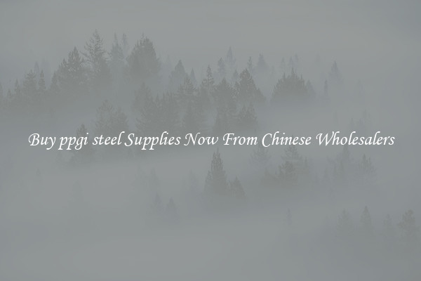 Buy ppgi steel Supplies Now From Chinese Wholesalers