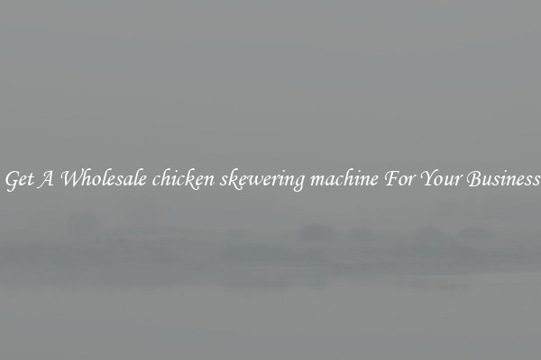 Get A Wholesale chicken skewering machine For Your Business