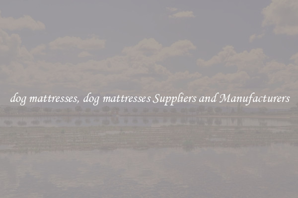 dog mattresses, dog mattresses Suppliers and Manufacturers