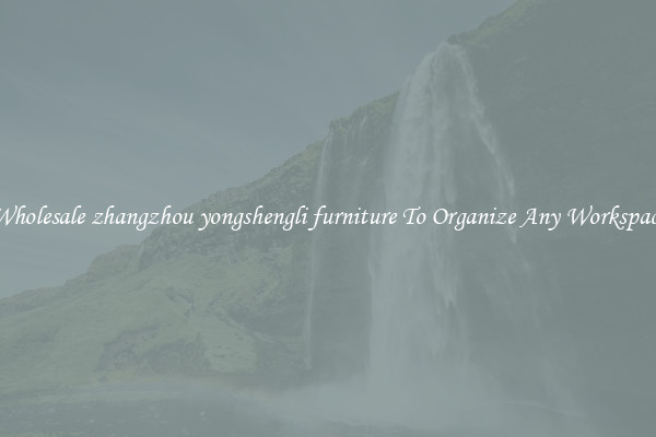 Wholesale zhangzhou yongshengli furniture To Organize Any Workspace