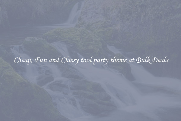 Cheap, Fun and Classy tool party theme at Bulk Deals