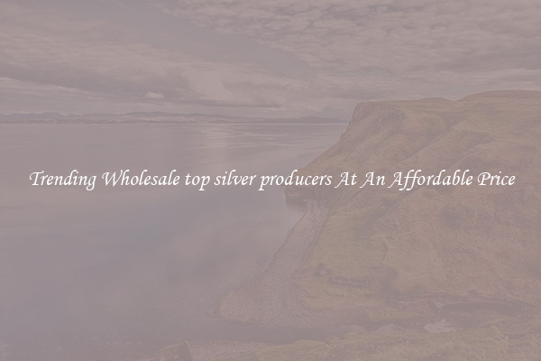Trending Wholesale top silver producers At An Affordable Price