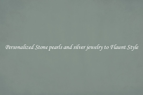 Personalized Stone pearls and silver jewelry to Flaunt Style