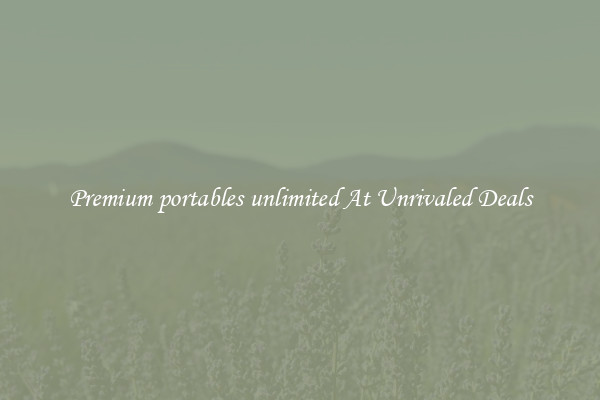 Premium portables unlimited At Unrivaled Deals