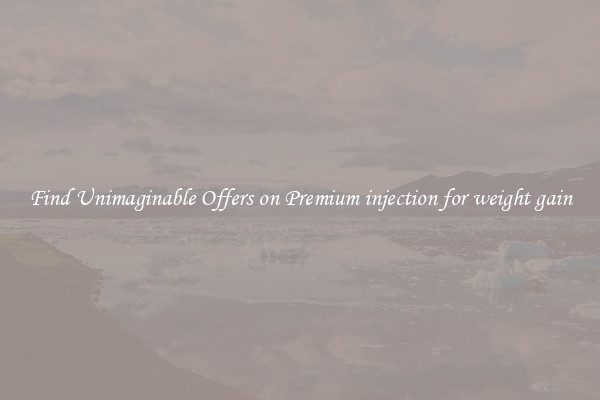 Find Unimaginable Offers on Premium injection for weight gain