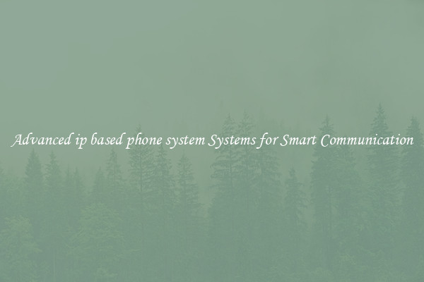 Advanced ip based phone system Systems for Smart Communication