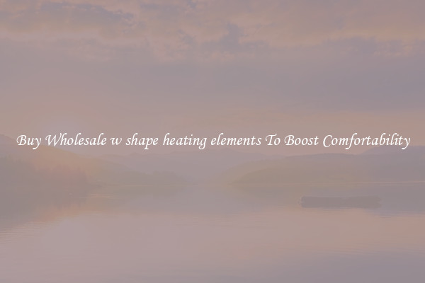 Buy Wholesale w shape heating elements To Boost Comfortability