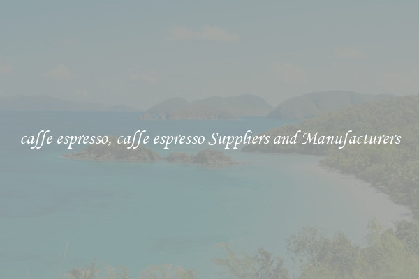 caffe espresso, caffe espresso Suppliers and Manufacturers