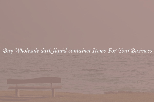 Buy Wholesale dark liquid container Items For Your Business