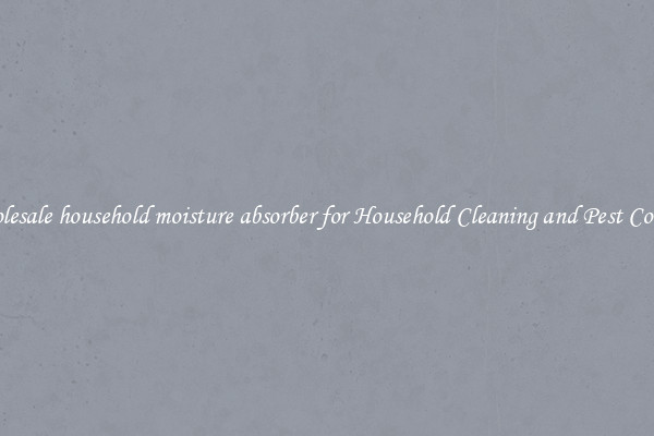 Wholesale household moisture absorber for Household Cleaning and Pest Control