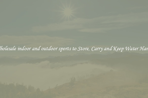 Wholesale indoor and outdoor sports to Store, Carry and Keep Water Handy
