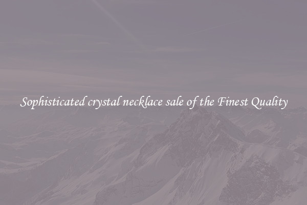 Sophisticated crystal necklace sale of the Finest Quality