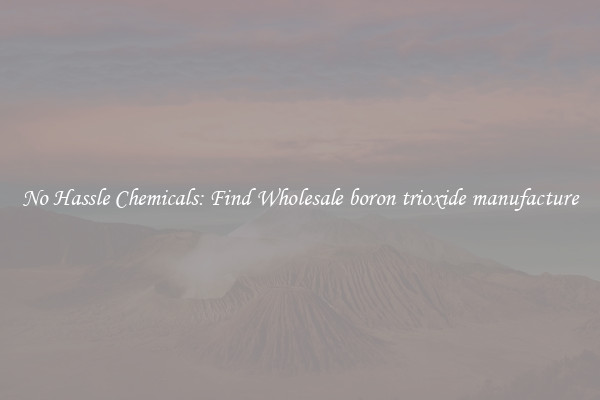 No Hassle Chemicals: Find Wholesale boron trioxide manufacture