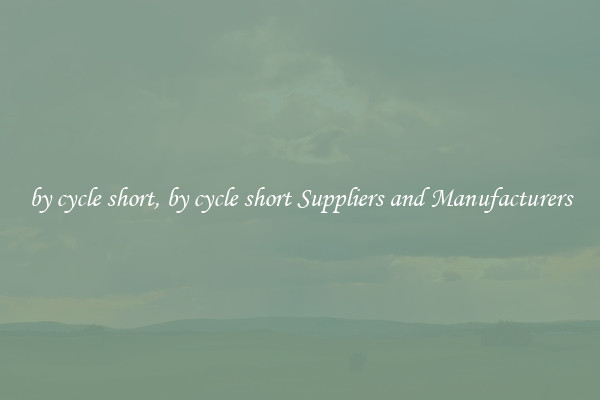 by cycle short, by cycle short Suppliers and Manufacturers