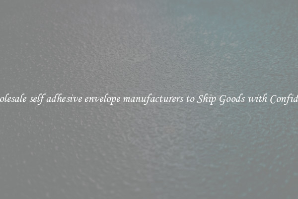 Wholesale self adhesive envelope manufacturers to Ship Goods with Confidence