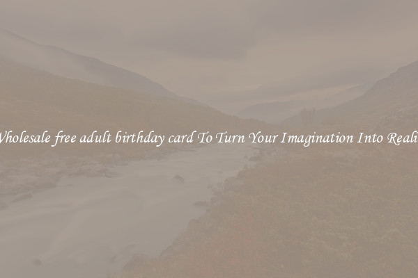 Wholesale free adult birthday card To Turn Your Imagination Into Reality