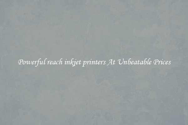 Powerful reach inkjet printers At Unbeatable Prices