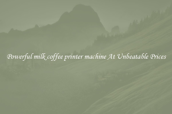Powerful milk coffee printer machine At Unbeatable Prices