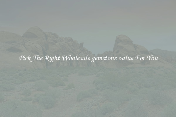 Pick The Right Wholesale gemstone value For You