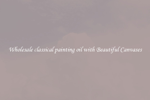 Wholesale classical painting oil with Beautiful Canvases