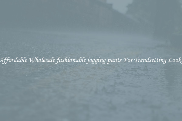 Affordable Wholesale fashionable jogging pants For Trendsetting Looks