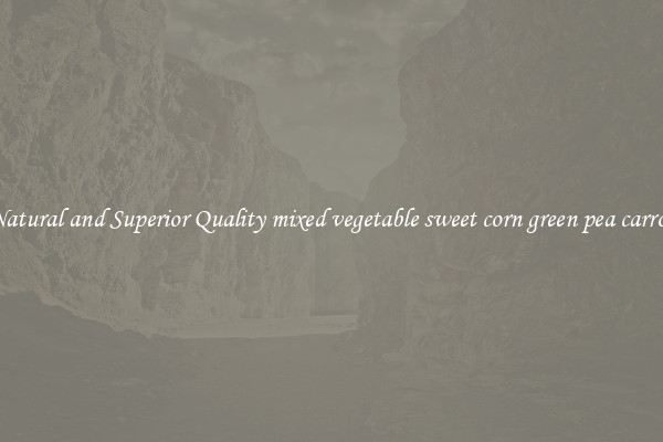 Natural and Superior Quality mixed vegetable sweet corn green pea carrot
