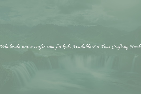 Wholesale www crafts com for kids Available For Your Crafting Needs