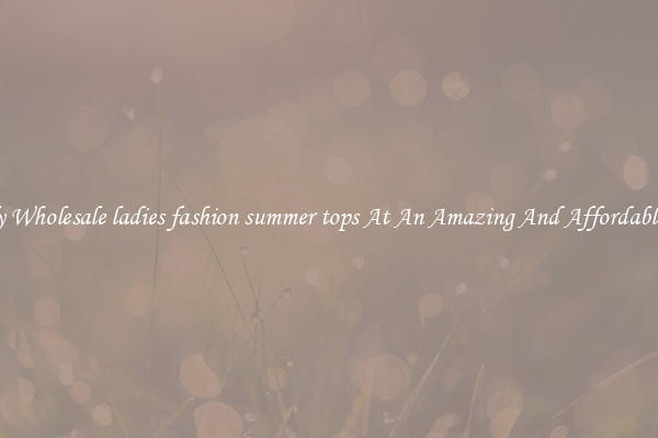 Lovely Wholesale ladies fashion summer tops At An Amazing And Affordable Price