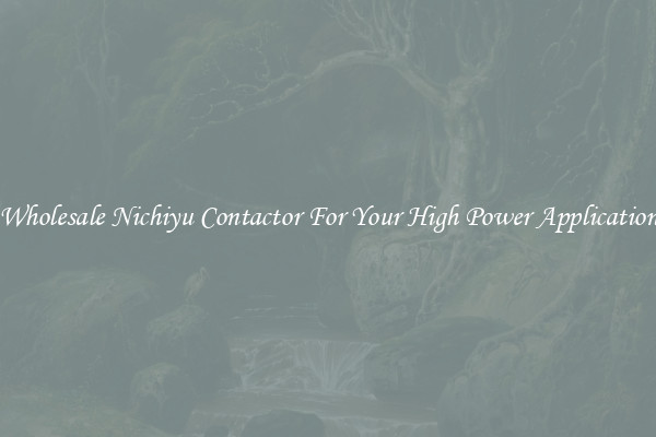 Wholesale Nichiyu Contactor For Your High Power Application