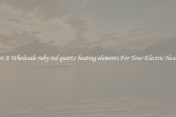 Get A Wholesale ruby red quartz heating elements For Your Electric Heater