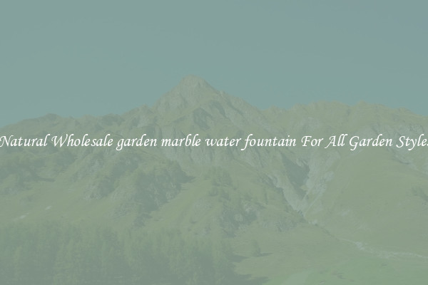 Natural Wholesale garden marble water fountain For All Garden Styles