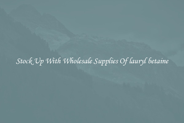 Stock Up With Wholesale Supplies Of lauryl betaine