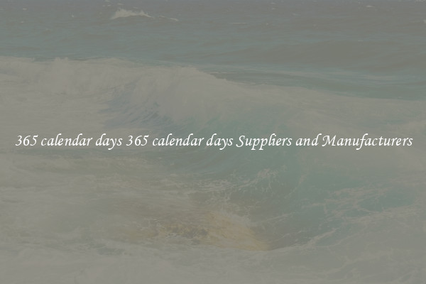 365 calendar days 365 calendar days Suppliers and Manufacturers