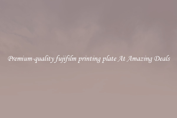 Premium-quality fujifilm printing plate At Amazing Deals