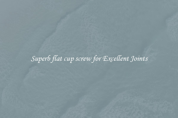 Superb flat cup screw for Excellent Joints