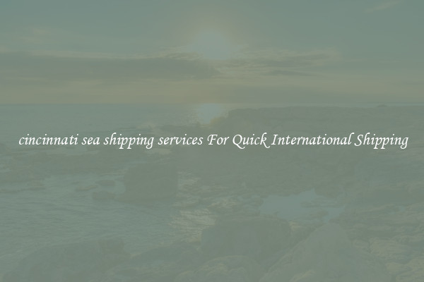 cincinnati sea shipping services For Quick International Shipping