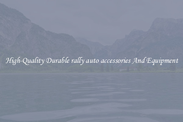 High-Quality Durable rally auto accessories And Equipment