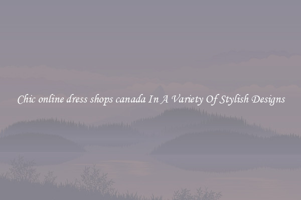 Chic online dress shops canada In A Variety Of Stylish Designs
