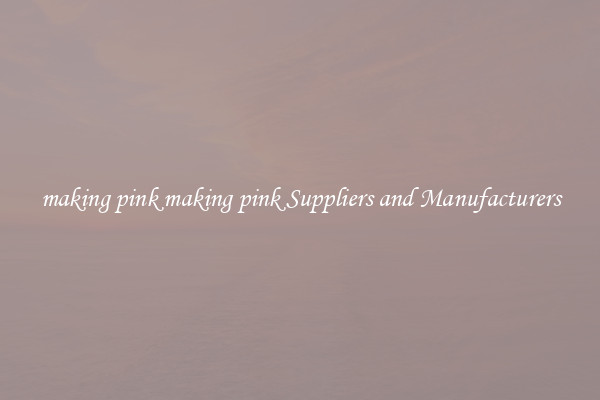 making pink making pink Suppliers and Manufacturers