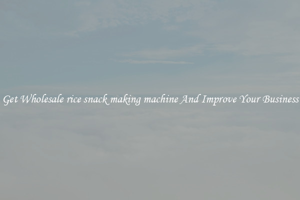 Get Wholesale rice snack making machine And Improve Your Business