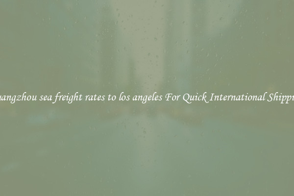 guangzhou sea freight rates to los angeles For Quick International Shipping