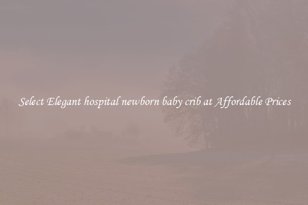 Select Elegant hospital newborn baby crib at Affordable Prices