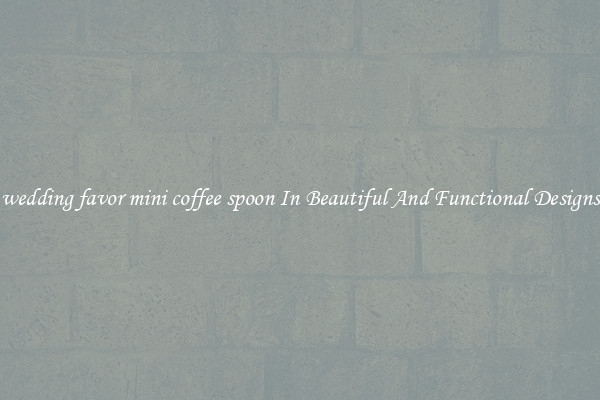 wedding favor mini coffee spoon In Beautiful And Functional Designs